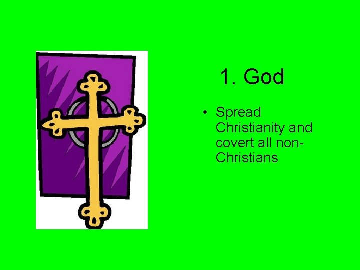 1. God • Spread Christianity and covert all non. Christians 