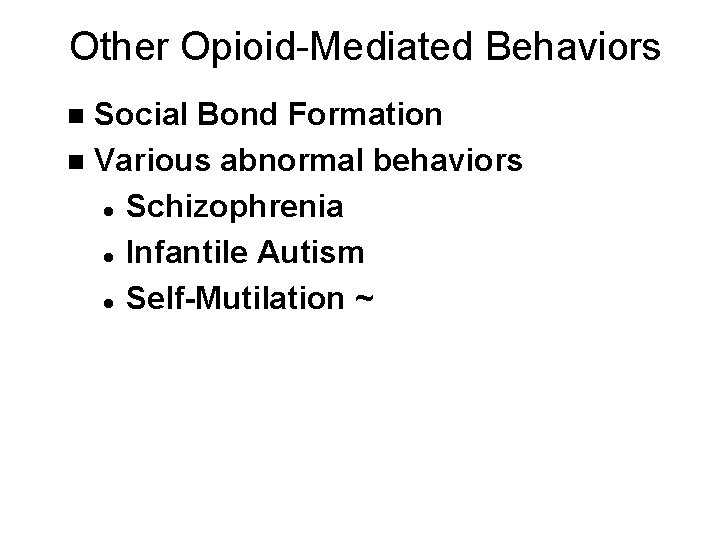 Other Opioid-Mediated Behaviors Social Bond Formation n Various abnormal behaviors l Schizophrenia l Infantile