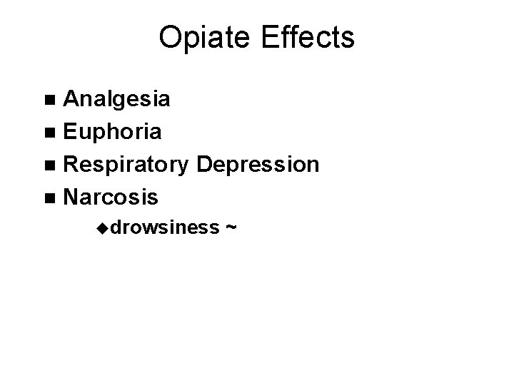 Opiate Effects Analgesia n Euphoria n Respiratory Depression n Narcosis n udrowsiness ~ 