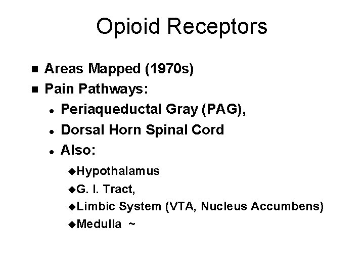 Opioid Receptors n n Areas Mapped (1970 s) Pain Pathways: l Periaqueductal Gray (PAG),