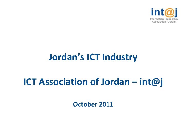 Jordan’s ICT Industry ICT Association of Jordan – int@j October 2011 