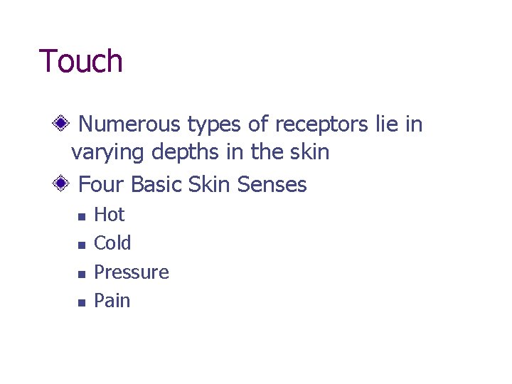 Touch Numerous types of receptors lie in varying depths in the skin Four Basic