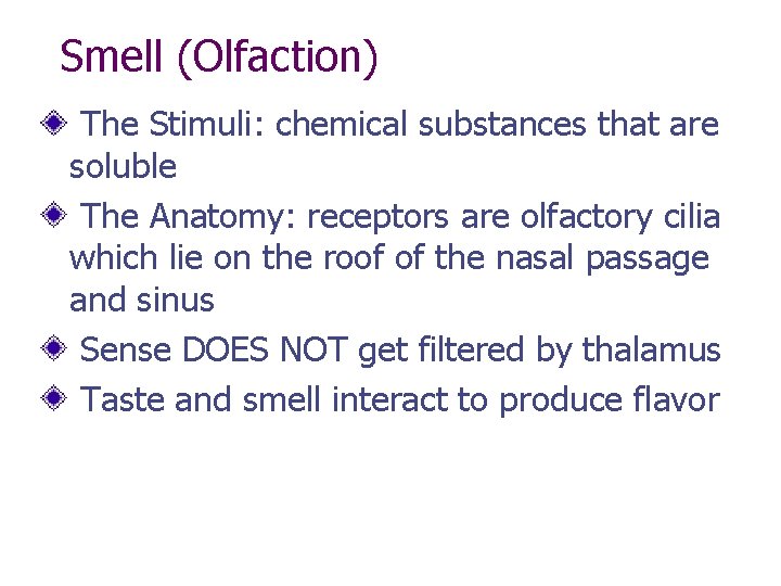 Smell (Olfaction) The Stimuli: chemical substances that are soluble The Anatomy: receptors are olfactory