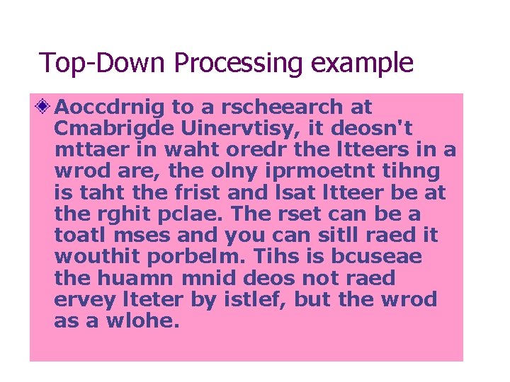 Top-Down Processing example Aoccdrnig to a rscheearch at Cmabrigde Uinervtisy, it deosn't mttaer in