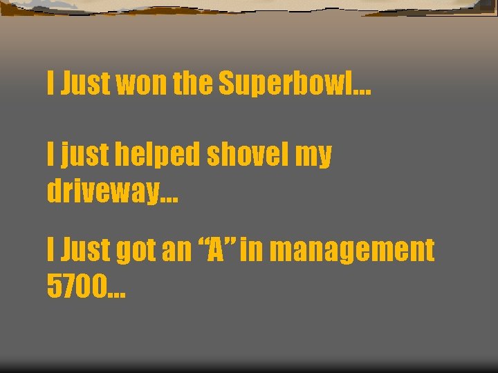 I Just won the Superbowl… I just helped shovel my driveway… I Just got