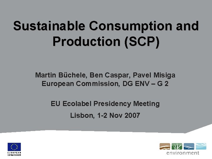 Sustainable Consumption and Production (SCP) Martin Büchele, Ben Caspar, Pavel Misiga European Commission, DG
