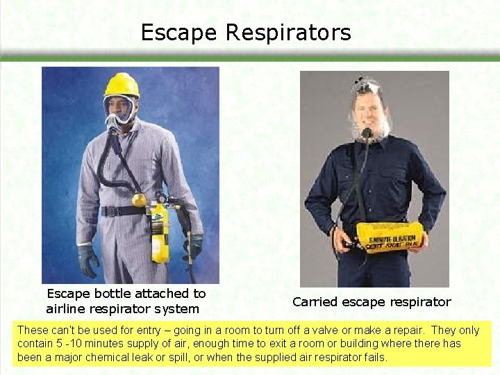 Escape Respirators Escape bottle attached to airline respirator system Carried escape respirator These can’t