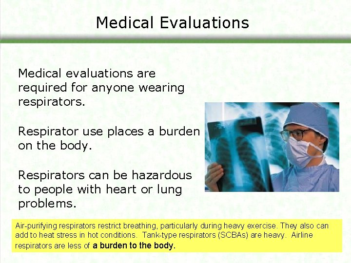 Medical Evaluations Medical evaluations are required for anyone wearing respirators. Respirator use places a