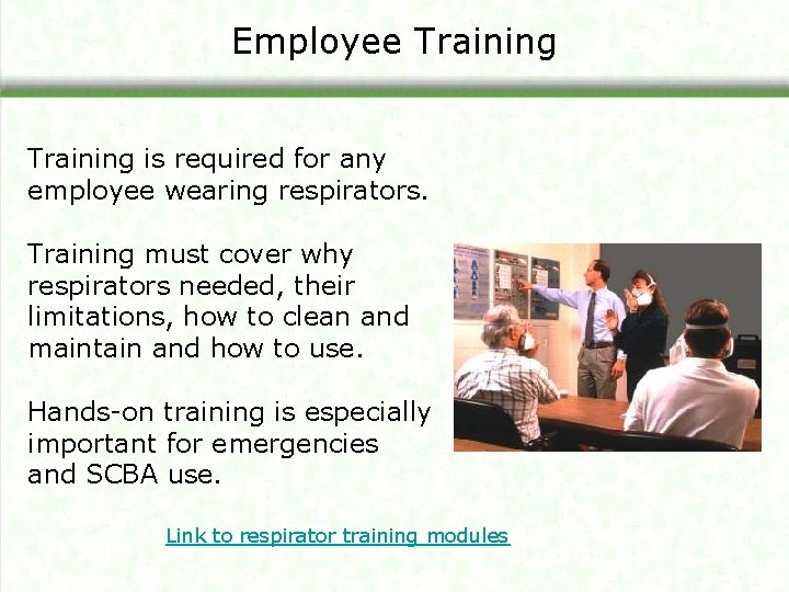 Employee Training is required for any employee wearing respirators. Training must cover why respirators