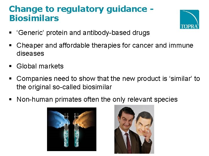 Change to regulatory guidance - Biosimilars ‘Generic’ protein and antibody-based drugs Cheaper and affordable