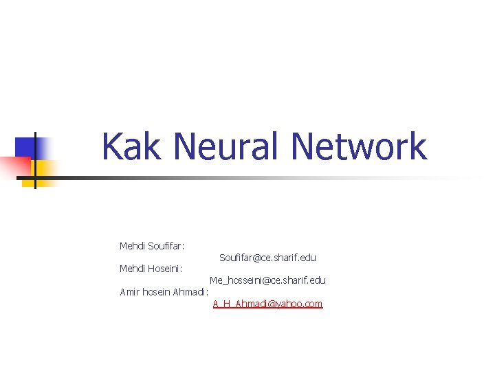 Kak Neural Network Mehdi Soufifar: Mehdi Hoseini: Amir hosein Ahmadi: Soufifar@ce. sharif. edu Me_hosseini@ce.