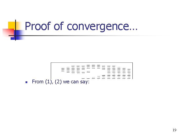 Proof of convergence… n From (1), (2) we can say: 19 