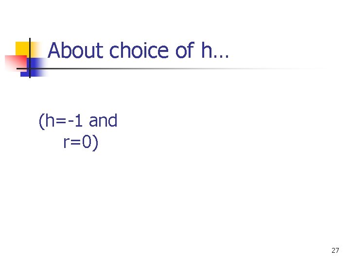 About choice of h… (h=-1 and r=0) 27 