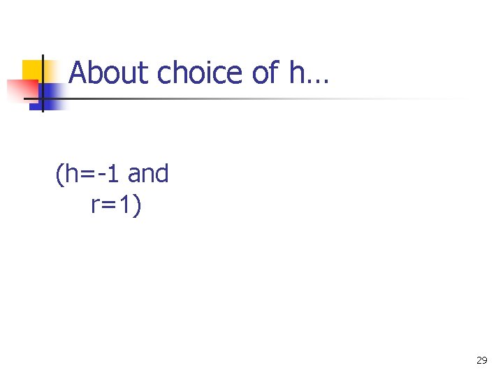 About choice of h… (h=-1 and r=1) 29 