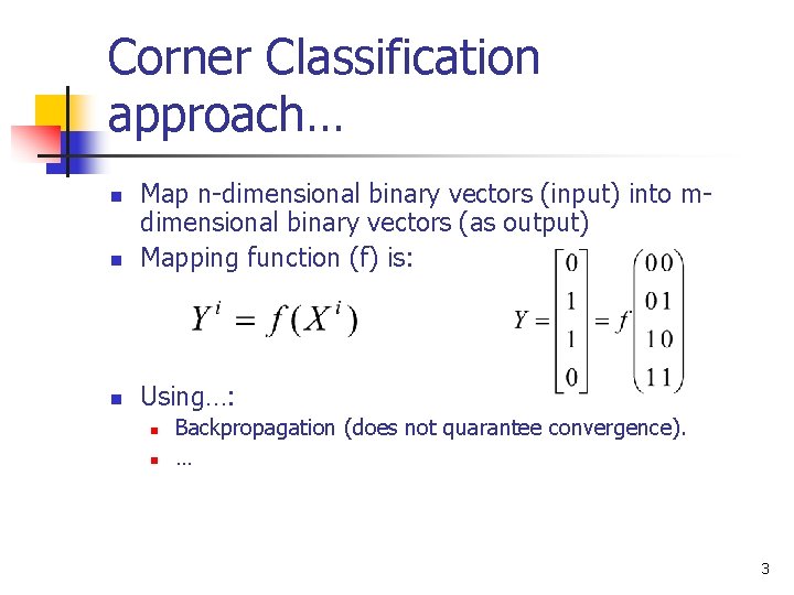 Corner Classification approach… n Map n-dimensional binary vectors (input) into mdimensional binary vectors (as