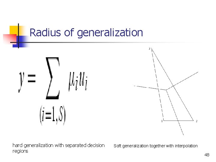 Radius of generalization hard generalization with separated decision regions Soft generalization together with interpolation