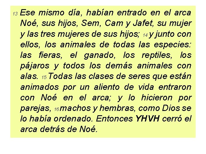 13 Ese mismo día, habían entrado en el arca Noé, sus hijos, Sem, Cam