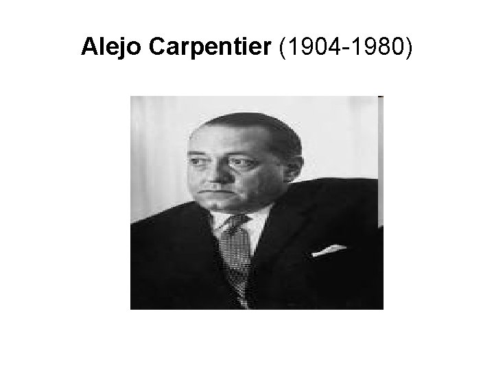 Alejo Carpentier (1904 -1980) 