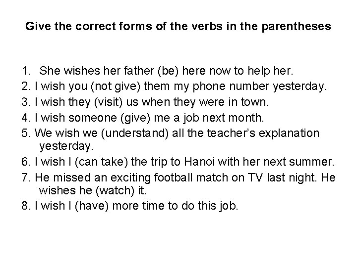 Give the correct forms of the verbs in the parentheses 1. She wishes her