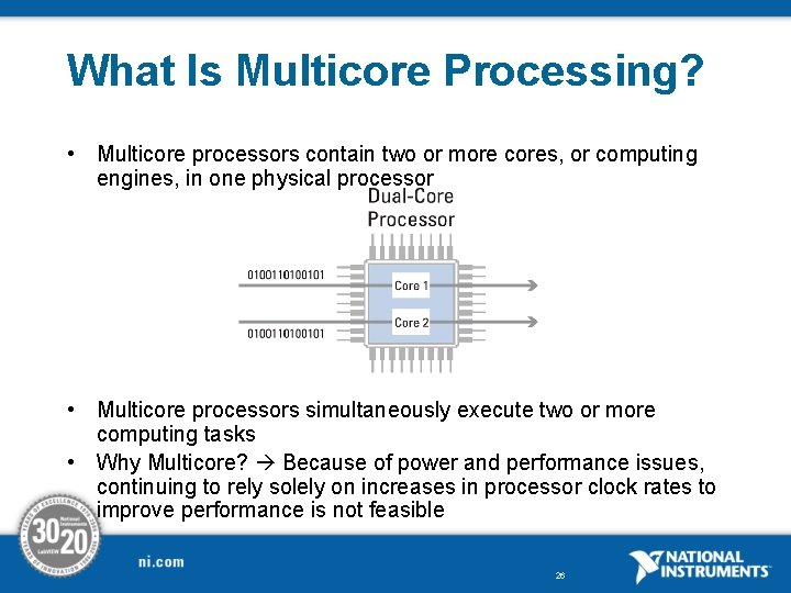 What Is Multicore Processing? • Multicore processors contain two or more cores, or computing