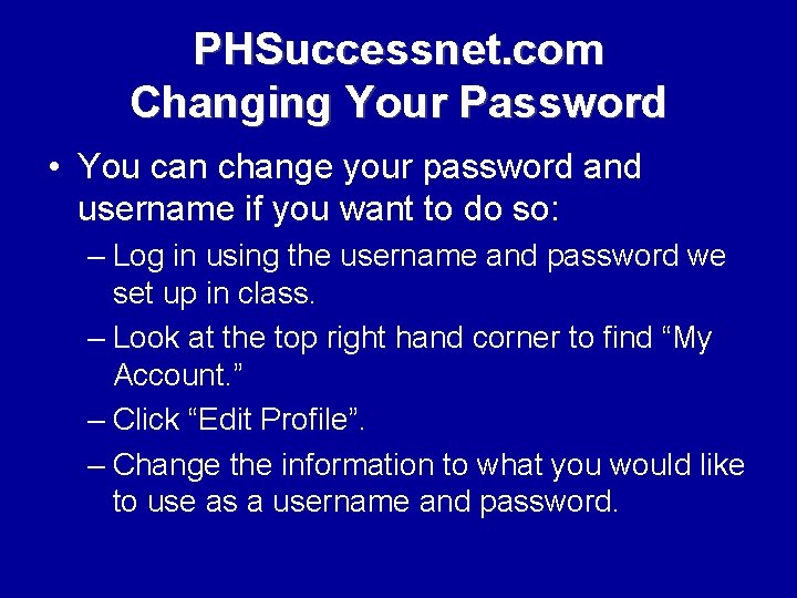 PHSuccessnet. com Changing Your Password • You can change your password and username if