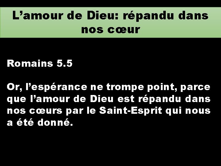 L’amour de Dieu: répandu dans nos cœur Romains 5. 5 Or, l’espérance ne trompe