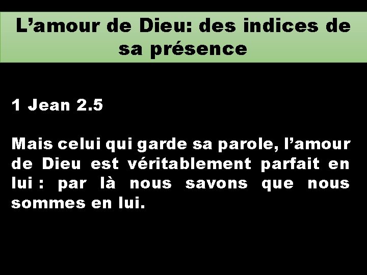 L’amour de Dieu: des indices de sa présence 1 Jean 2. 5 Mais celui