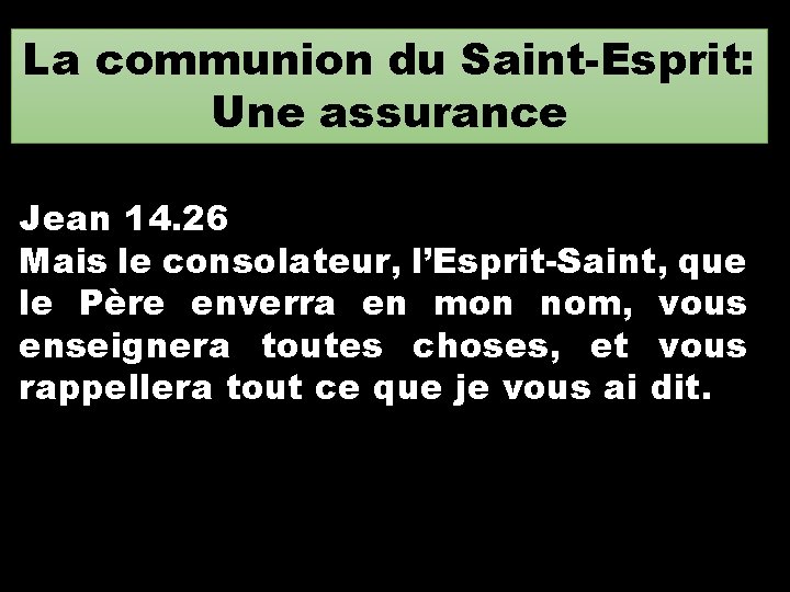 La communion du Saint-Esprit: Une assurance Jean 14. 26 Mais le consolateur, l’Esprit-Saint, que