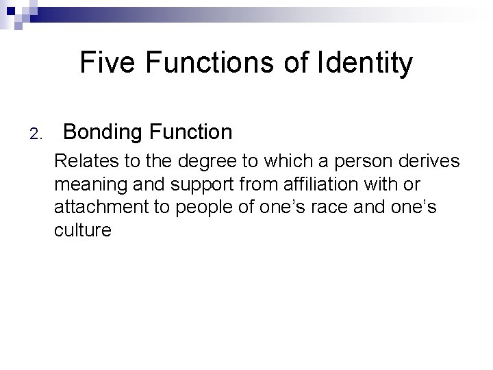 Five Functions of Identity 2. Bonding Function Relates to the degree to which a