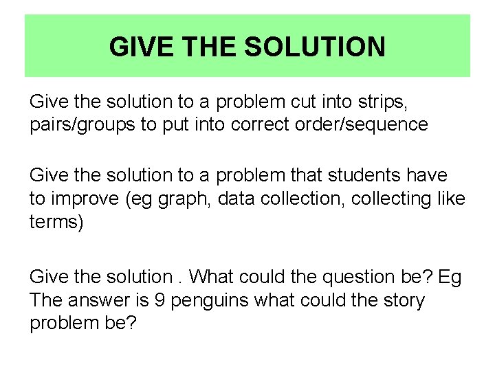 GIVE THE SOLUTION Give the solution to a problem cut into strips, pairs/groups to