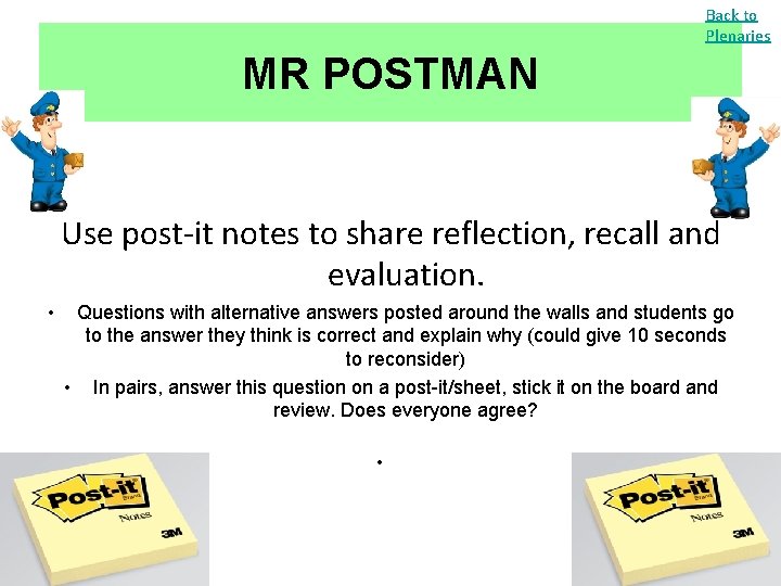 Back to Plenaries MR POSTMAN Use post-it notes to share reflection, recall and evaluation.