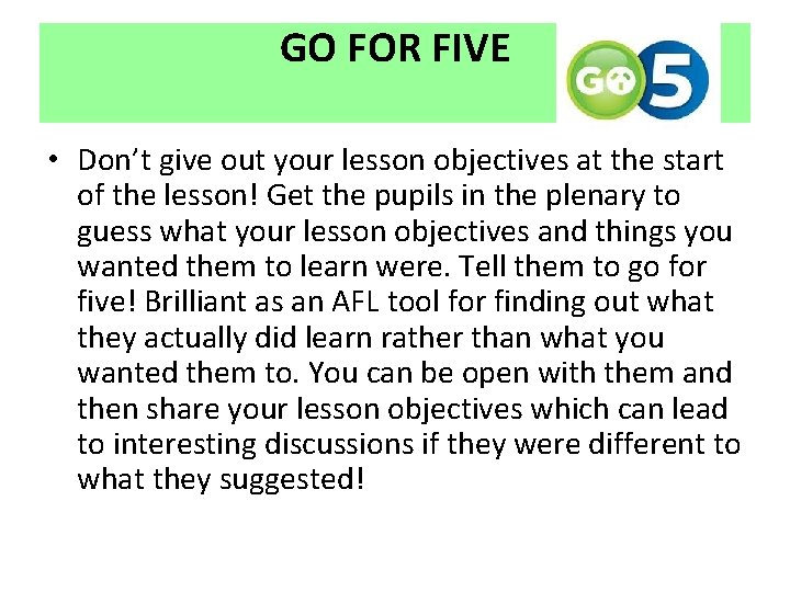 GO FOR FIVE • Don’t give out your lesson objectives at the start of