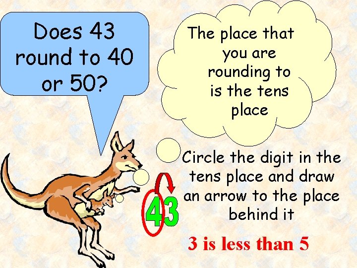 Does 43 round to 40 or 50? The place that you are rounding to