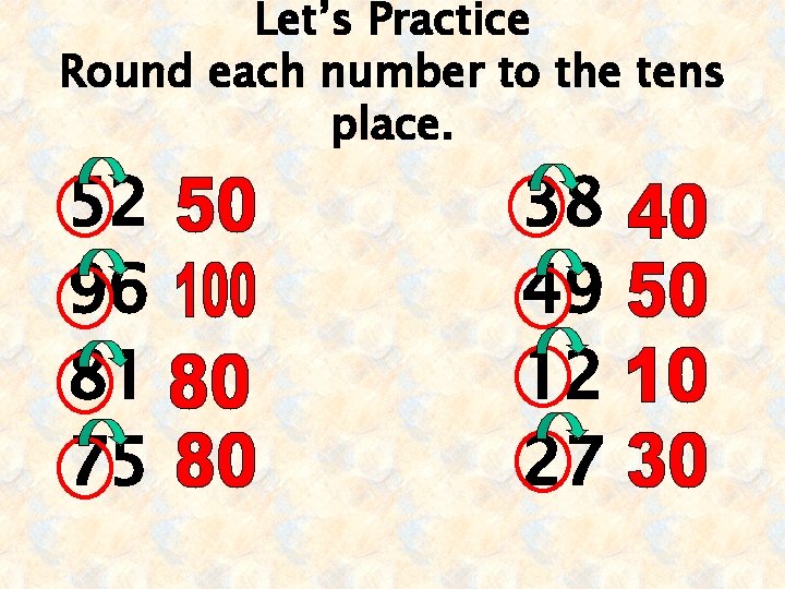 Let’s Practice Round each number to the tens place. 52 96 81 75 38