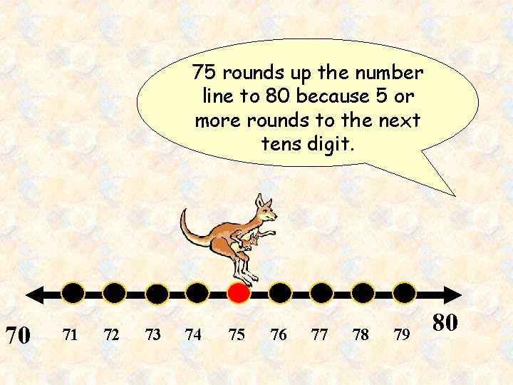 75 rounds up the number line to 80 because 5 or more rounds to