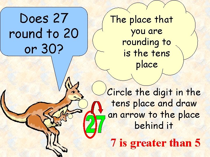 Does 27 round to 20 or 30? The place that you are rounding to