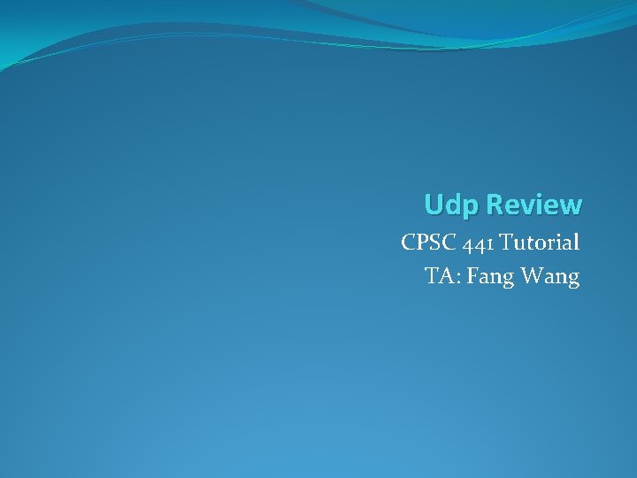 Udp Review CPSC 441 Tutorial TA: Fang Wang 