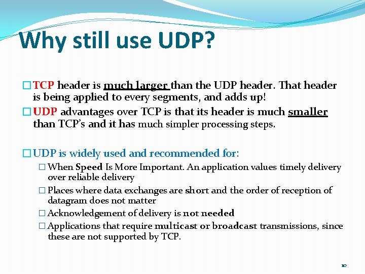 Why still use UDP? �TCP header is much larger than the UDP header. That