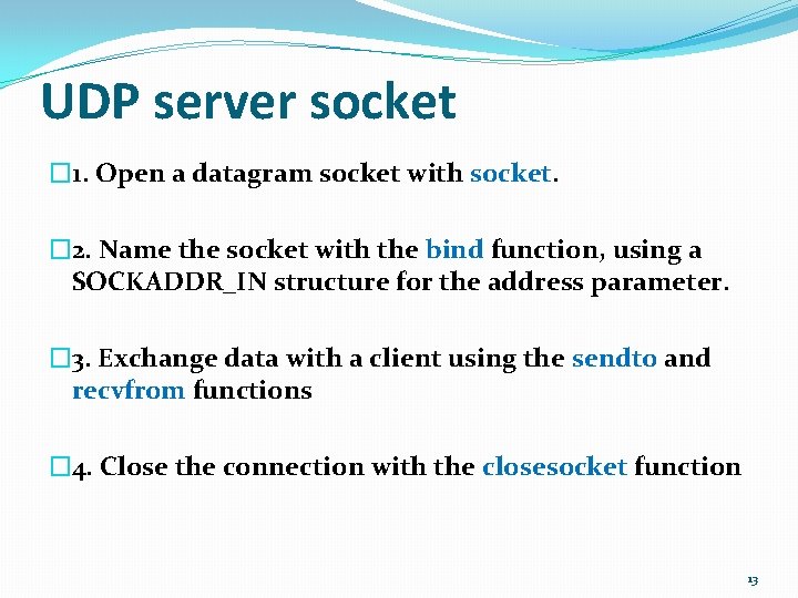 UDP server socket � 1. Open a datagram socket with socket. � 2. Name