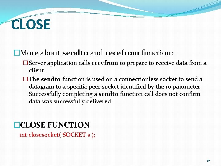 CLOSE �More about sendto and recefrom function: � Server application calls recvfrom to prepare