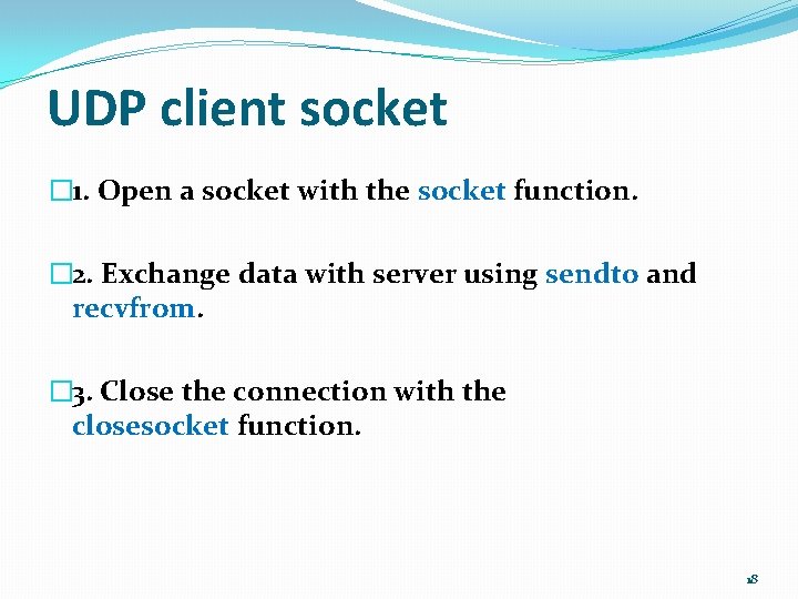 UDP client socket � 1. Open a socket with the socket function. � 2.