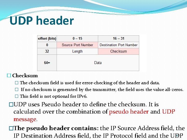 UDP header � Checksum � The checksum field is used for error-checking of the