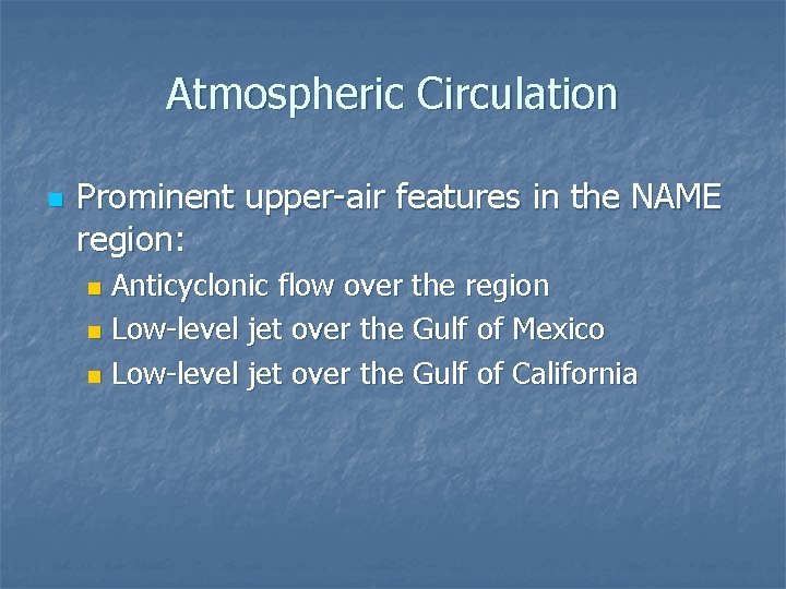 Atmospheric Circulation n Prominent upper-air features in the NAME region: Anticyclonic flow over the Atmospheric Circulation n Prominent upper-air features in the NAME region: Anticyclonic flow over the