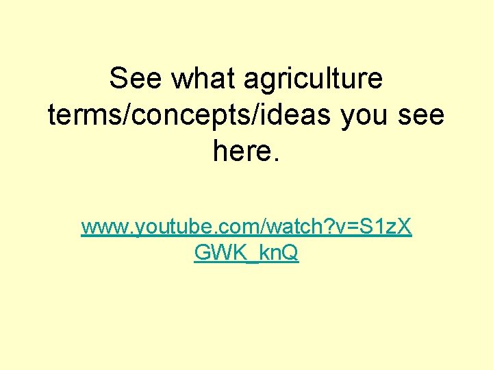 See what agriculture terms/concepts/ideas you see here. www. youtube. com/watch? v=S 1 z. X