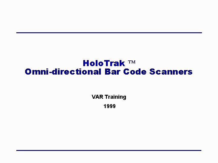 Holo. Trak Ô Omni-directional Bar Code Scanners VAR Training 1999 