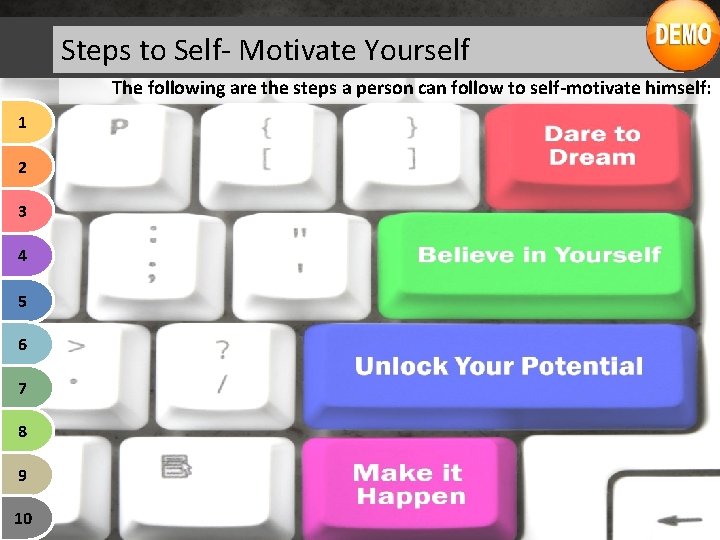 Steps to Self- Motivate Yourself The following are the steps a person can follow
