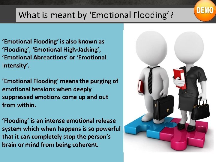 What is meant by ‘Emotional Flooding’? ‘Emotional Flooding’ is also known as ‘Flooding’, ‘Emotional