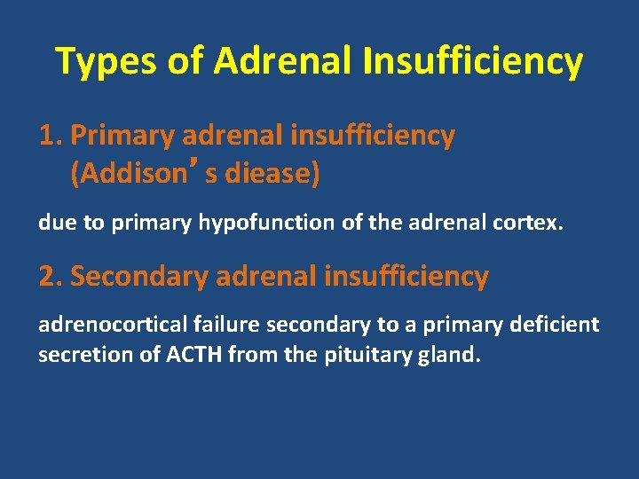 Types of Adrenal Insufficiency 1. Primary adrenal insufficiency (Addison’s diease) due to primary hypofunction