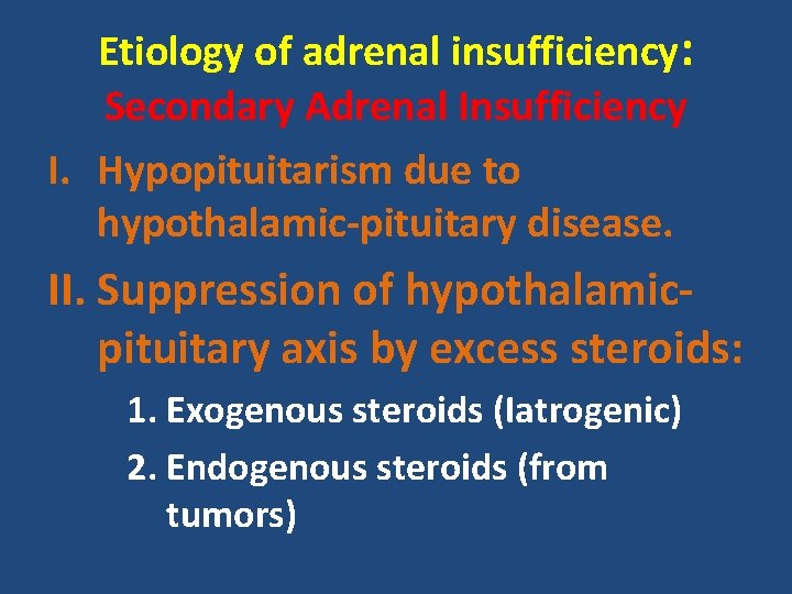 Etiology of adrenal insufficiency: Secondary Adrenal Insufficiency I. Hypopituitarism due to hypothalamic-pituitary disease. II.