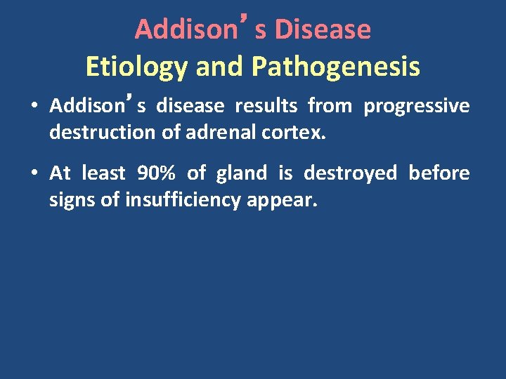 Addison’s Disease Etiology and Pathogenesis • Addison’s disease results from progressive destruction of adrenal